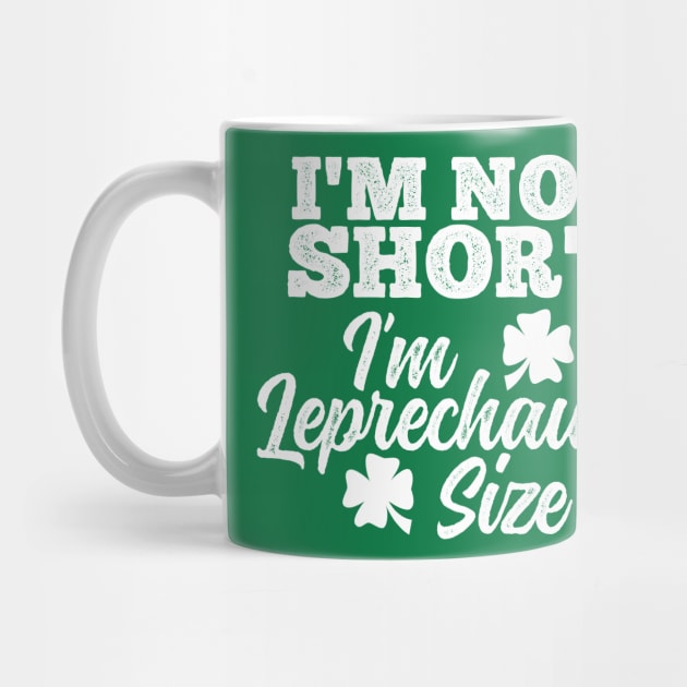 I'm Not Short I'm Leprechaun Size by DetourShirts